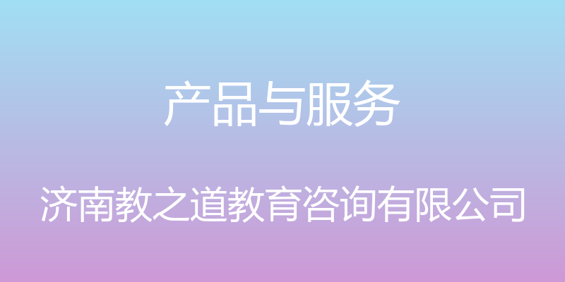 产品与服务 - 济南教之道教育咨询有限公司